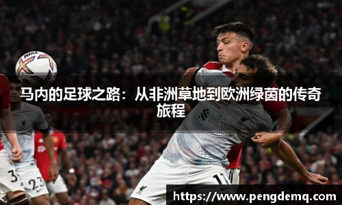 马内的足球之路：从非洲草地到欧洲绿茵的传奇旅程