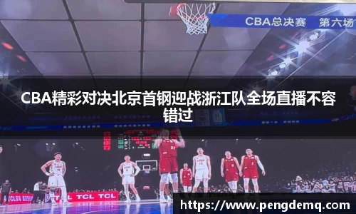 CBA精彩对决北京首钢迎战浙江队全场直播不容错过